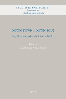 Down Town / Down Soul: Early Modern Mysticism, the Self & the Political by Bocken, I.