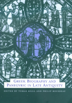 Greek Biography and Panegyric in Late Antiquity: Volume 31 by Hägg, Tomas
