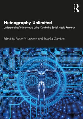 Netnography Unlimited: Understanding Technoculture using Qualitative Social Media Research by Kozinets, Robert V.