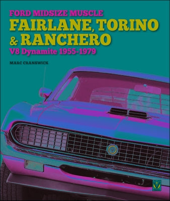 Ford Midsize Muscle - Fairlane, Torino & Ranchero: V8 Dynamite 1955-1979 by Cranswick, Marc