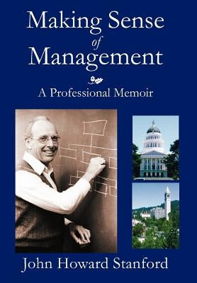 Making Sense of Management: A Professional Memoir by Stanford, John Howard