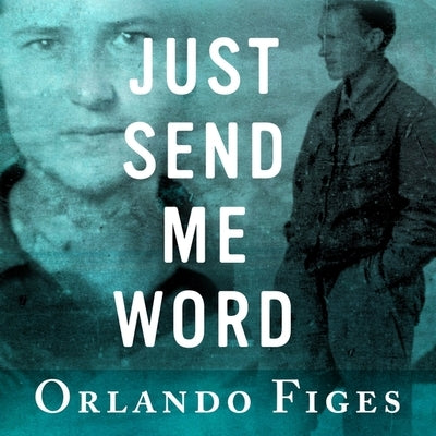 Just Send Me Word: A True Story of Love and Survival in the Gulag by Figes, Orlando