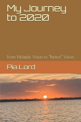 My Journey to 2020: From Multiple-Vision to "Perfect" Vision by Lord, Pia