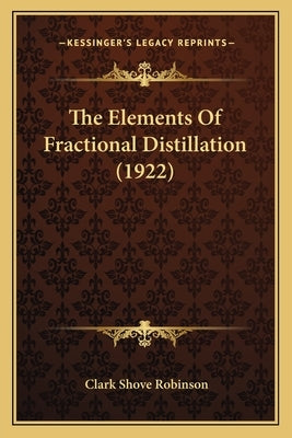 The Elements Of Fractional Distillation (1922) by Robinson, Clark Shove