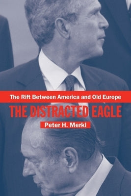 The Rift Between America and Old Europe: The Distracted Eagle by Merkl, Peter