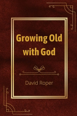 Growing Old with God by Roper, David