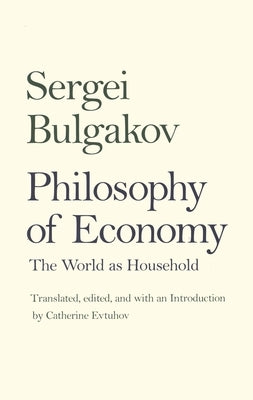 Philosophy of Economy: The World as Household by Bulgakov, Sergei Nikolaevich