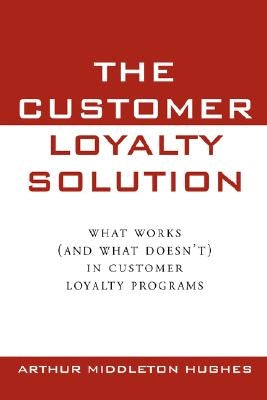 The Customer Loyalty Solution by Hughes, Arthur Middleton