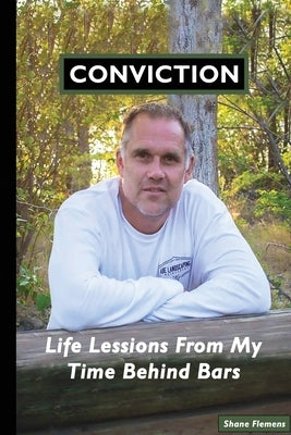 CONVICTION Life Lessons From My Time Behind Bars by Flemens, Shane