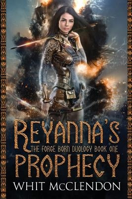 Reyanna's Prophecy: Book 1 of the Forge Born Duology by McClendon, Whit