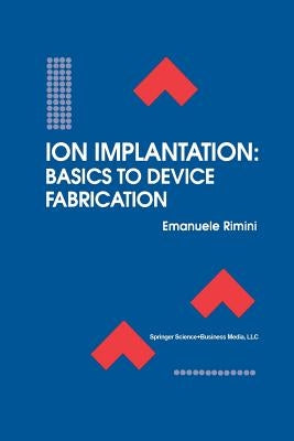 Ion Implantation: Basics to Device Fabrication by Rimini, Emanuele