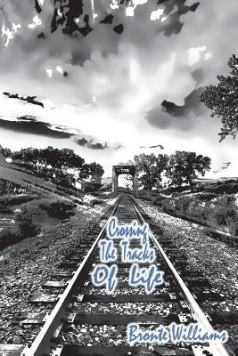 Crossing the Tracks of Life: Inspirational Poetry by Williams, Bronte