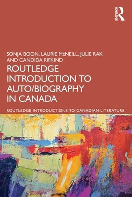 The Routledge Introduction to Auto/biography in Canada by Boon, Sonja