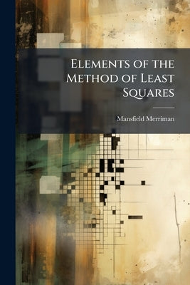 Elements of the Method of Least Squares by Merriman, Mansfield