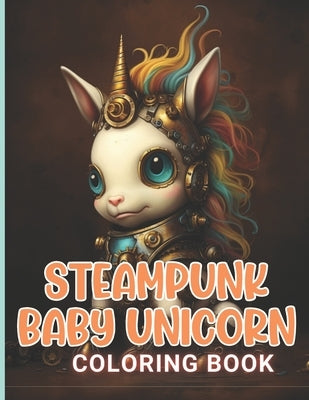 Steampunk Baby Unicorn Coloring Book for Adults: 100+ Amazing Coloring Pages for All Ages by Resendez, Criselda