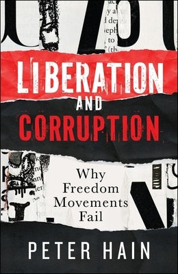 Liberation and Corruption: Why Freedom Movements Fail by Hain, Peter