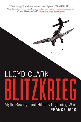 Blitzkrieg: Myth, Reality, and Hitler's Lightning War: France 1940 by Clark, Lloyd