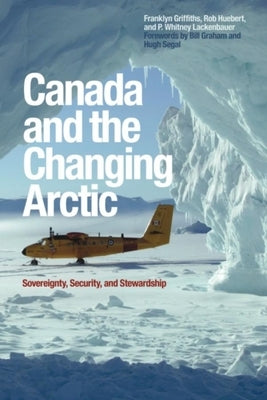 Canada and the Changing Arctic: Sovereignty, Security, and Stewardship by Griffiths, Franklyn