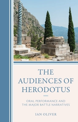 The Audiences of Herodotus: Oral Performance and the Major Battle Narratives by Oliver, Ian