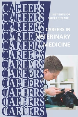 Careers in Veterinary Medicine by Institute for Career Research