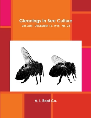 Gleanings in Bee Culture, Vol. XLIII, December 15, 1915, No. 24 by Root Co, A. I.