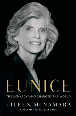 Eunice: The Kennedy Who Changed the World by McNamara, Eileen
