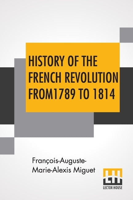 History Of The French Revolution From 1789 To 1814: With An Introduction By L. Cecil Jane by Miguet, François-Auguste-Marie-Alexis