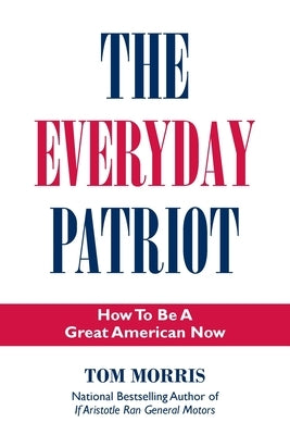 The Everyday Patriot: How to be a Great American Now by Morris, Tom