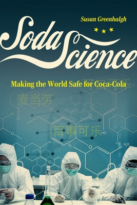 Soda Science: Making the World Safe for Coca-Cola by Greenhalgh, Susan