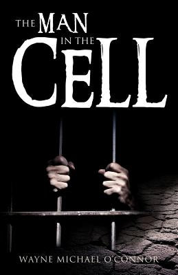 The Man in the Cell by O'Connor, Wayne Michael