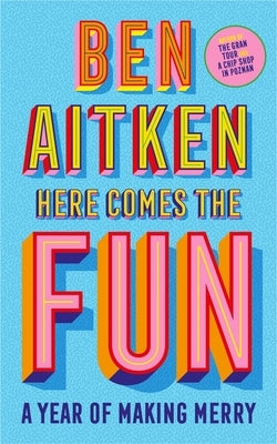 Here Comes the Fun: A Year of Making Merry by Aitken, Ben