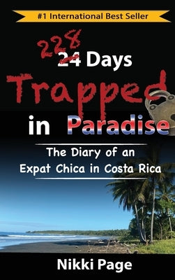 228 Days Trapped in Paradise: The Diary of an Expat Chica in Costa Rica by Page, Nikki