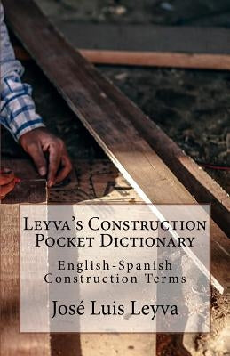 Leyva's Construction Pocket Dictionary: English-Spanish Construction Terms by Leyva, Jose Luis