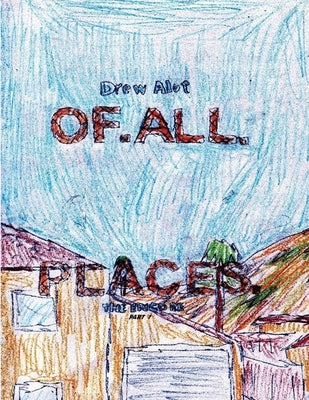 Of. All. Places: THE ENCORE! (Sequel to OF. ALL. PLACES by Drew Alot) by Alot, Drew