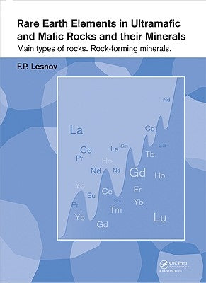 Rare Earth Elements in Ultramafic and Mafic Rocks and Their Minerals: Main Types of Rocks. Rock-Forming Minerals by Lesnov, Felix P.