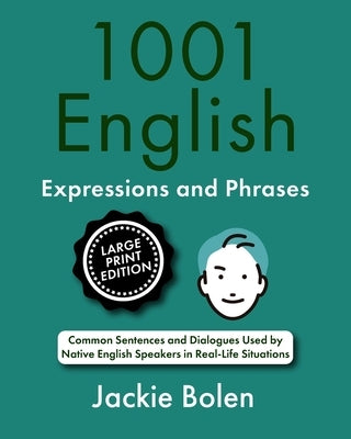1001 English Expressions and Phrases: Common Sentences and Dialogues Used by Native English Speakers (Large Print Edition) by Bolen, Jackie