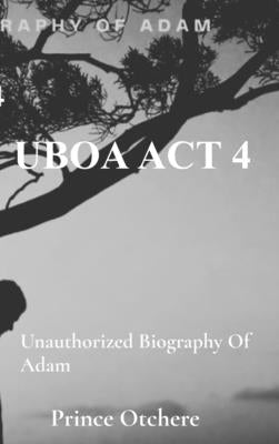 Uboa ACT 4: Unauthorized Biography of Adam by Otchere, Prince