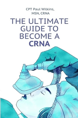 The Ultimate Guide to Becoming a CRNA by Atkins, Paul A.