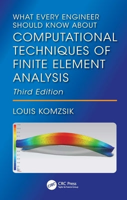 What Every Engineer Should Know About Computational Techniques of Finite Element Analysis by Komzsik, Louis