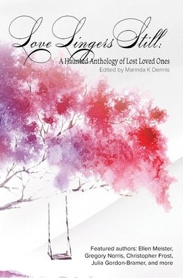 Love Lingers Still: A Haunting Anthology of Lost Loved Ones by Singer, David