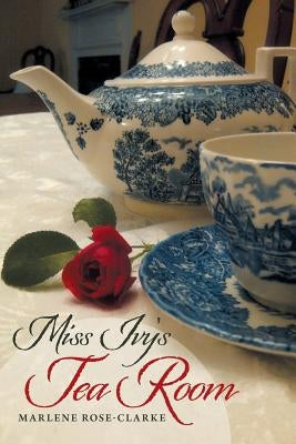 Miss Ivy's Tea Room by Rose-Clarke, Marlene