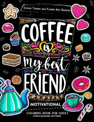 Motivation Coloring Book for Adult: Coffee is My Best Friend (Coffee, Animals and Flower design pattern) by Adult Coloring Books