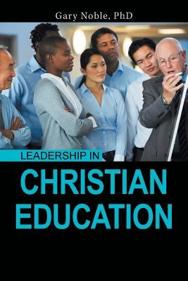 Leadership in Christian Education by Noble, Gary