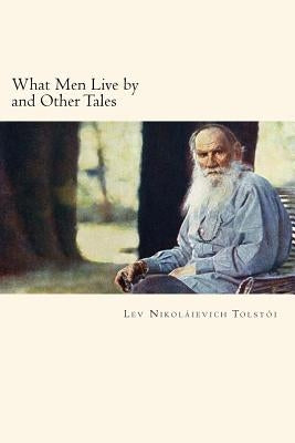 What Men Live by and Other Tales by Tolstoi, Lev Nikolaievich