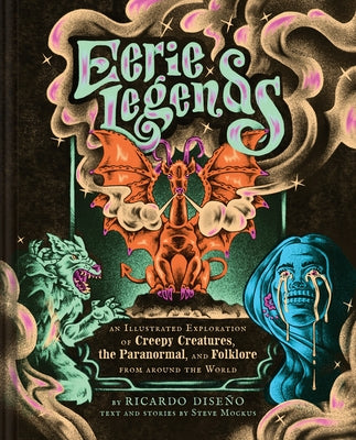 Eerie Legends: An Illustrated Exploration of Creepy Creatures, the Paranormal, and Folklore from Around the World by Dise, Ricardo