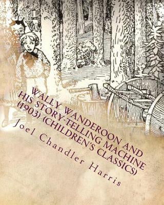 Wally Wanderoon and His Story-Telling Machine (1903) (Children's Classics) by Harris, Joel Chandler