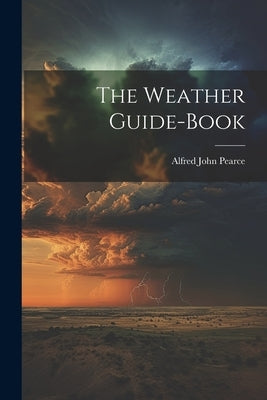 The Weather Guide-Book by Pearce, Alfred John