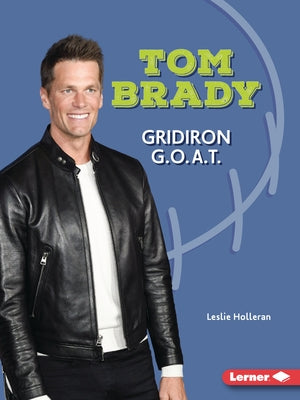 Tom Brady: Gridiron G.O.A.T. by Holleran, Leslie