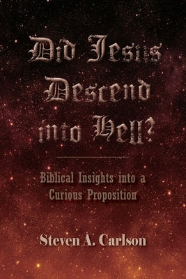 Did Jesus Descend into Hell by Carlson, Steven A.