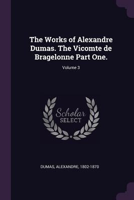The Works of Alexandre Dumas. The Vicomte de Bragelonne Part One.; Volume 3 by Dumas, Alexandre